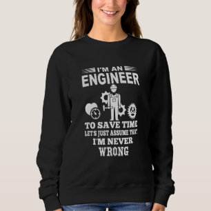 I'm An Engineer To Save Time Let's Just Assume I'm Sweatshirt