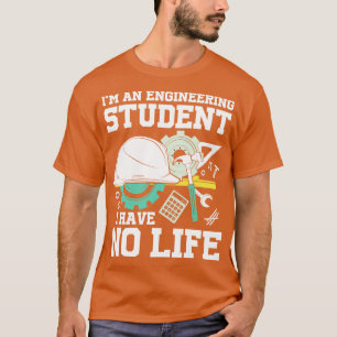 Im An Engineering Student I Have No Life  T-Shirt