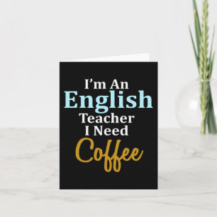 I'm An English Teacher I Need Coffee Fun School Card