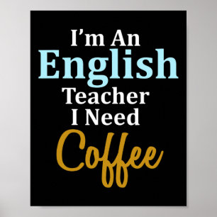 I'm An English Teacher I Need Coffee Fun School Poster