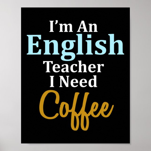 I'm An English Teacher I Need Coffee Fun School  Poster (Front)