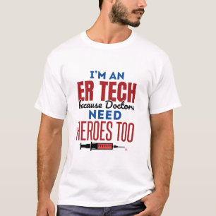 I'm An ER Tech Because Doctors Need Heroes Too T-Shirt