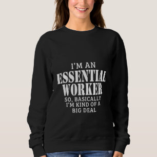 I'm An Essential Worker So Basically I'm Kind Of A Sweatshirt