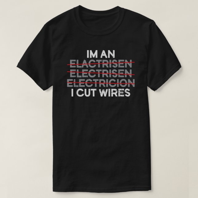 I'm An I Cut Wires Electrician  T-Shirt (Design Front)