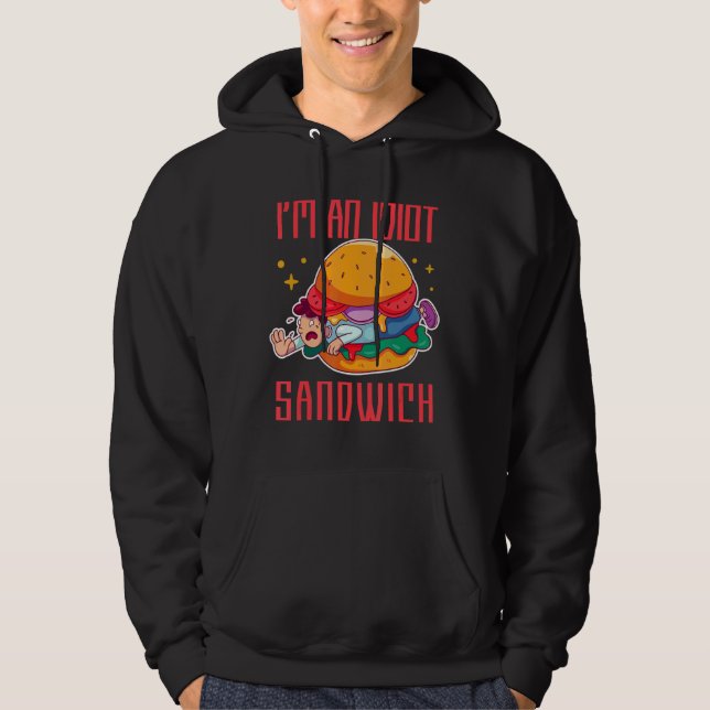 I'm An Idiot Sandwich Mixed Food Sandwich Hoodie (Front)