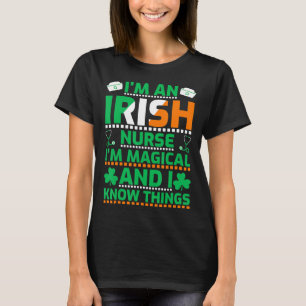 I'm An Irish Nurse I'm Magical and I Know Thing St T-Shirt