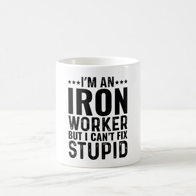 I'M An Iron Worker But I Can't Fix Stupid Coffee Mug (Center)