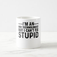 I'M An MRI Technologist But I Can't Fix Stupid