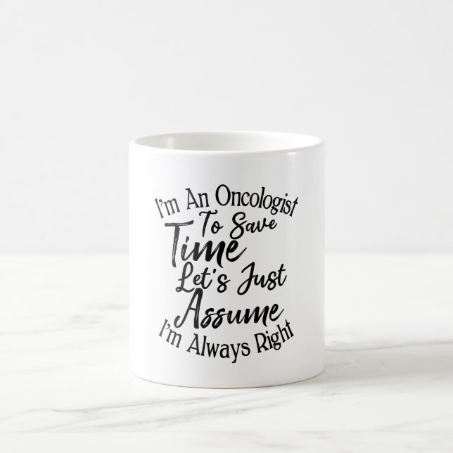 I'm An Oncologist To Save Time Let's Just Assume Coffee Mug (Center)