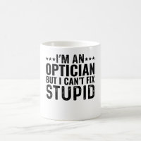 I'M An Optician But I Can't Fix Stupid