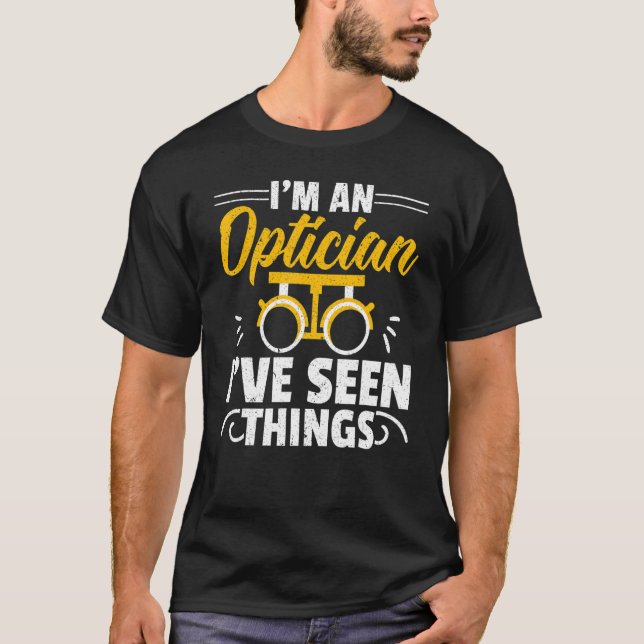 I'm An Optician I've Seen Things Optometrist Optom T-Shirt (Front)