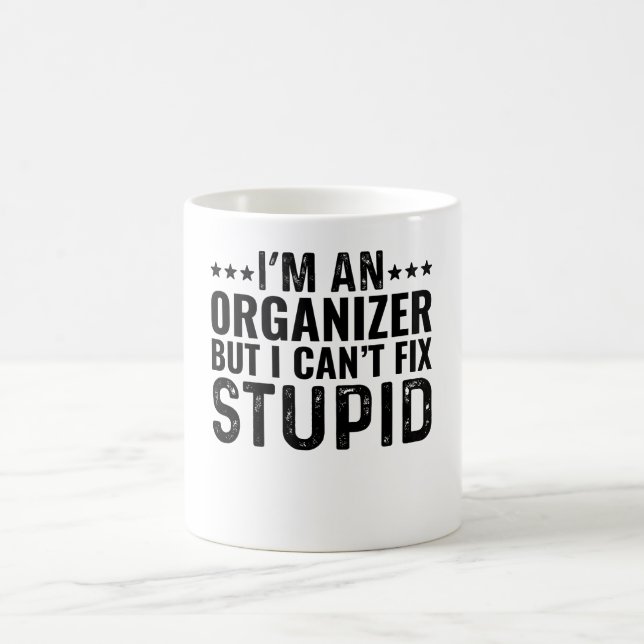 I'M An Organiser But I Can't Fix Stupid Coffee Mug (Center)