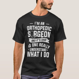 I'm An Orthopaedic Surgeon And It's Okay Orthopedi T-Shirt