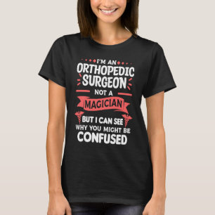 I'm An Orthopaedic Surgeon Not A Magician Orthoped T-Shirt