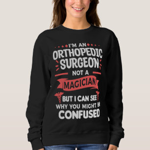 I'm An Orthopedic Surgeon Not A Magician Orthopedi Sweatshirt