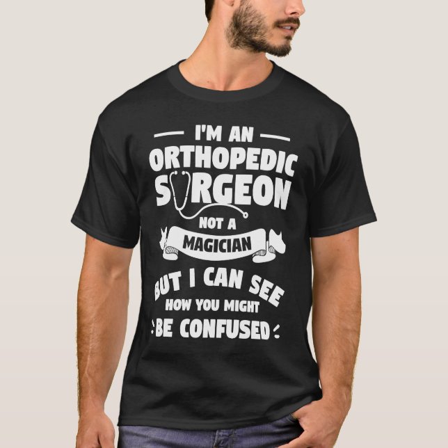 I'm An Orthopedic Surgeon Not A Magician Orthopedi T-Shirt (Front)