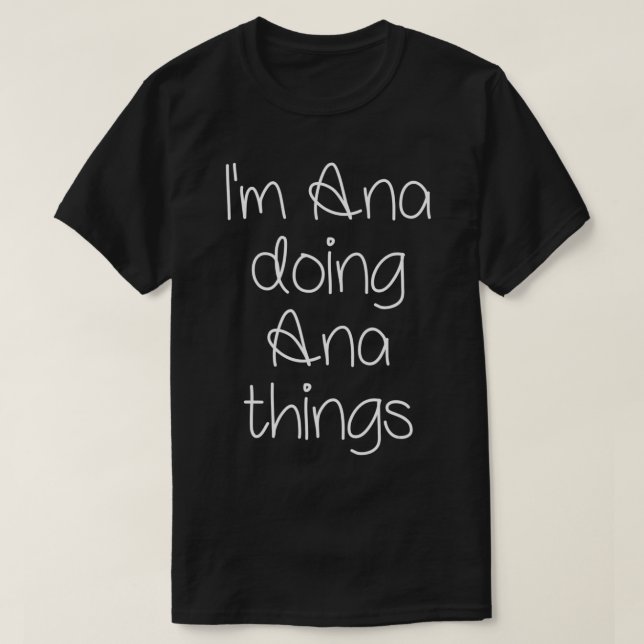 I'm ANA Doing Funny Things Women Name Birthday Gif T-Shirt (Design Front)
