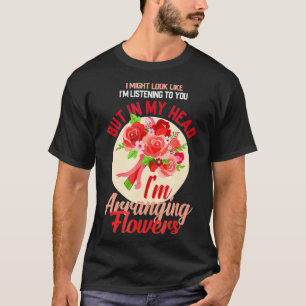 Im Arranging Flowers Florists Gift Shirt