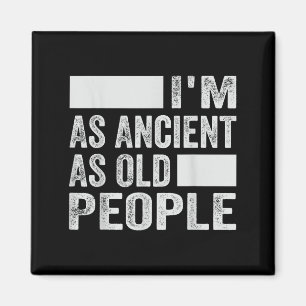 Im As Ancient As Old People Magnet