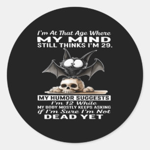 I'm At That Age Where My Mind Still Thinks I'm 29  Classic Round Sticker