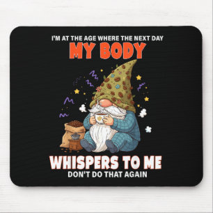 I'm At The Age Where The Next Day My Body Whispers Mouse Mat