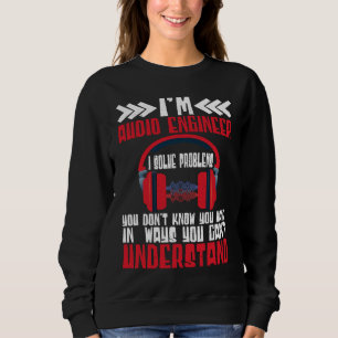 Im Audio Engineer I Solve Problems Audio Engineer Sweatshirt