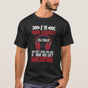 Im Audio Engineer I Solve Problems Audio Engineer T-Shirt