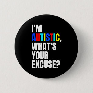 Im Autistic Whats Your Excuse Autism Awareness T S 6 Cm Round Badge