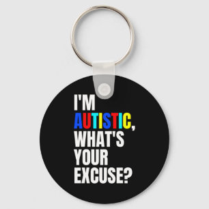 Im Autistic Whats Your Excuse Autism Awareness T S Key Ring