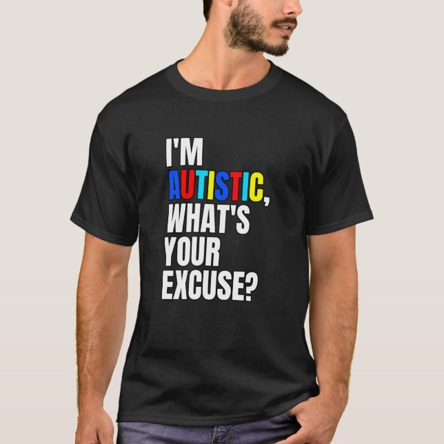 I'm Autistic What's Your Excuse Autism Awareness T-Shirt (Front)