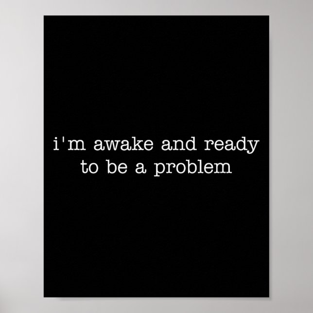 I'm Awake And Ready To Be A Problem  Poster (Front)