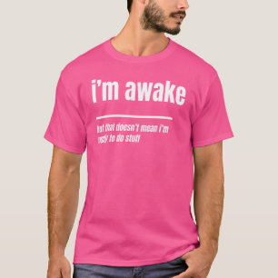 I'm Awake But That Doesn't Mean I'm Ready To Do St T-Shirt