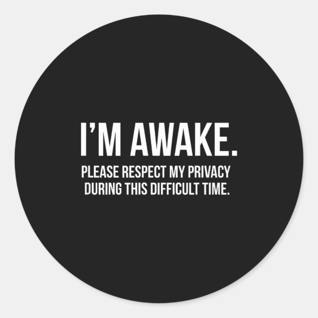 I'm Awake Respect My Privacy Funny Sleep Deprivati Classic Round Sticker (Front)