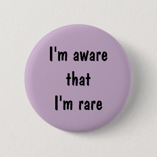 I'm aware that I'm rare 6 Cm Round Badge