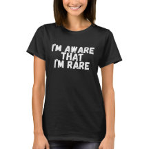 I'm aware that i'm rare