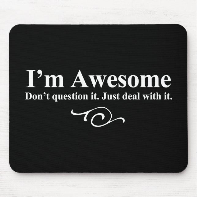I'm awesome. Don't question it. Just deal with it. Mouse Mat (Front)