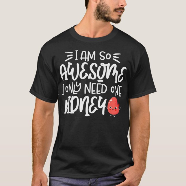 Im Awesome I Only Need One Kidney Organ Donation T-Shirt (Front)