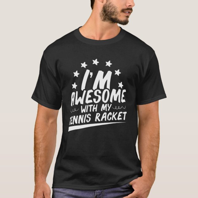 Im Awesome With My Tennis Racket Court Game T-Shirt (Front)