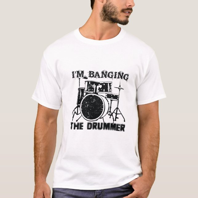 I'm Banging the Drummer T-Shirt (Front)