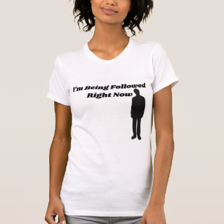 I'm Being Followed Right Now - Creepy T Shirt