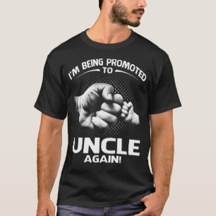 I'm Being Promoted To uncle AGAIN T-Shirt