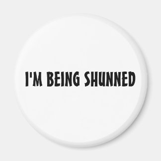 I'M BEING SHUNNED MAGNET