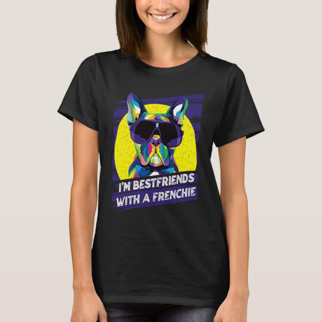 Im Bestfriends with a Frenchie  French Bulldog Hum T-Shirt (Front)