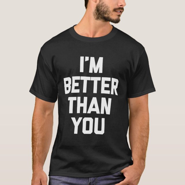 I'M Better Than You Saying Novelty T-Shirt (Front)