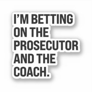 I'm betting on the prosecutor and the coach