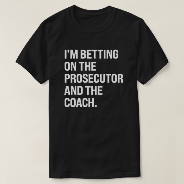 I'm betting on the prosecutor and the coach T-Shirt (Design Front)