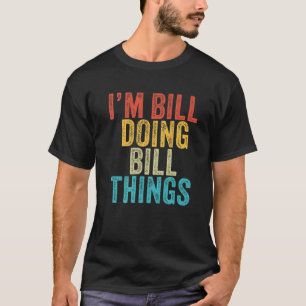 I'm Bill Doing Bill Things Funny Bill Birthday Vin T-Shirt