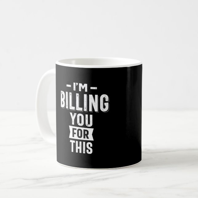 I'm Billing You For This Coffee Mug (Front Left)
