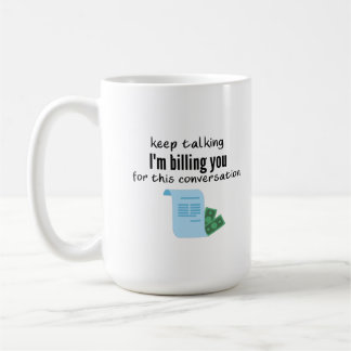 I'm Billing you for this Conversation Coffee Mug