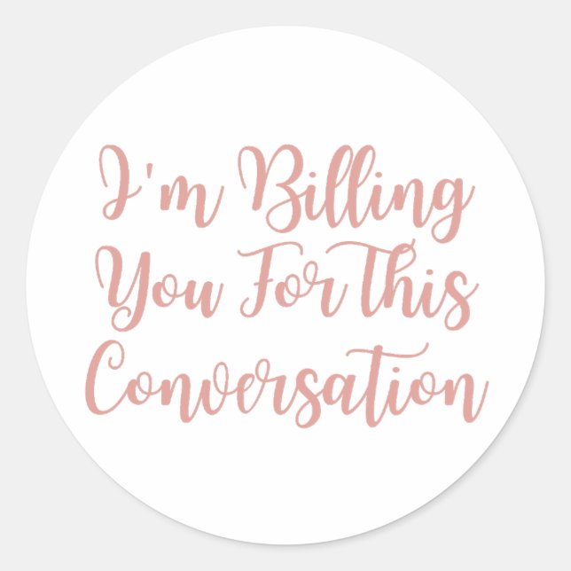 I'm Billing You For This Conversation funny lawyer Classic Round Sticker (Front)